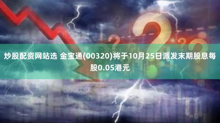 炒股配资网站选 金宝通(00320)将于10月25日派发末期股息每股0.05港元