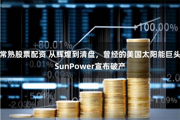 常熟股票配资 从辉煌到清盘，曾经的美国太阳能巨头SunPower宣布破产