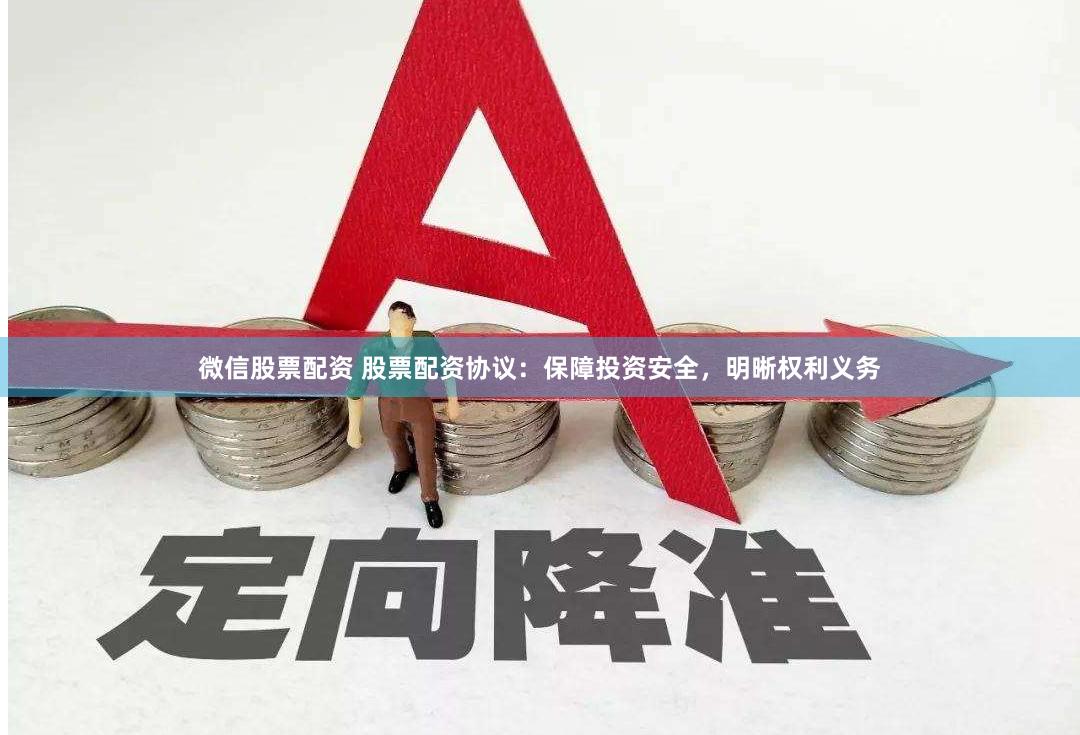 微信股票配资 股票配资协议：保障投资安全，明晰权利义务