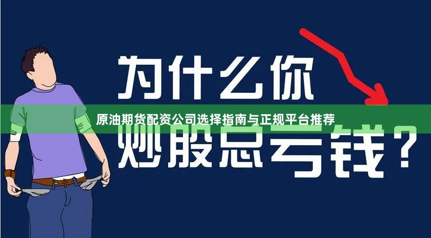 原油期货配资公司选择指南与正规平台推荐