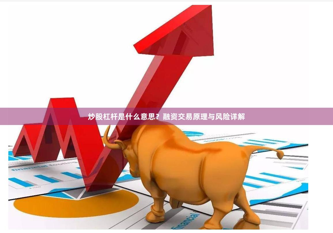 炒股杠杆是什么意思？融资交易原理与风险详解