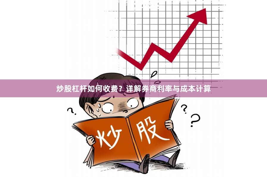 炒股杠杆如何收费？详解券商利率与成本计算