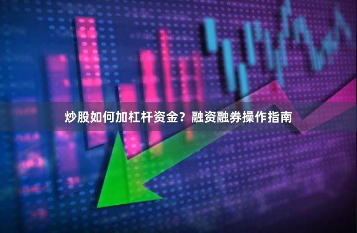 炒股如何加杠杆资金？融资融券操作指南