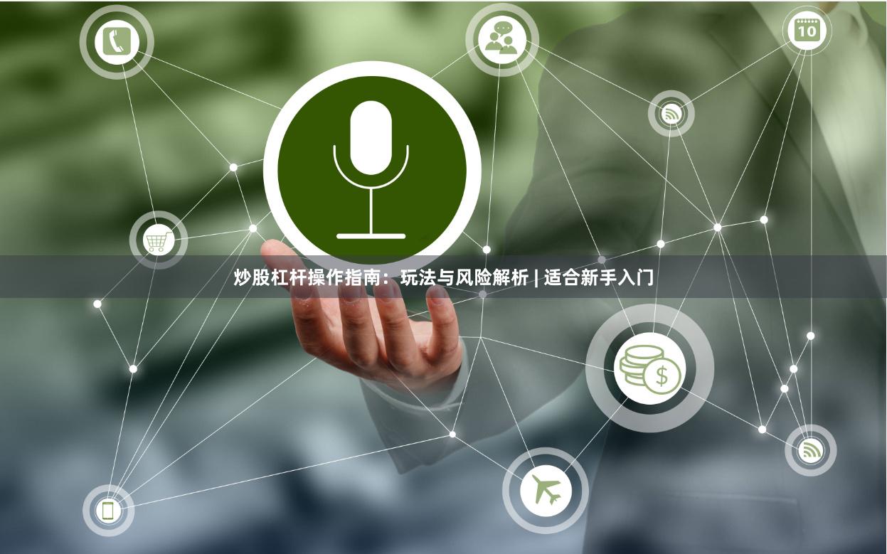 炒股杠杆操作指南:玩法与风险解析 | 适合新手入门