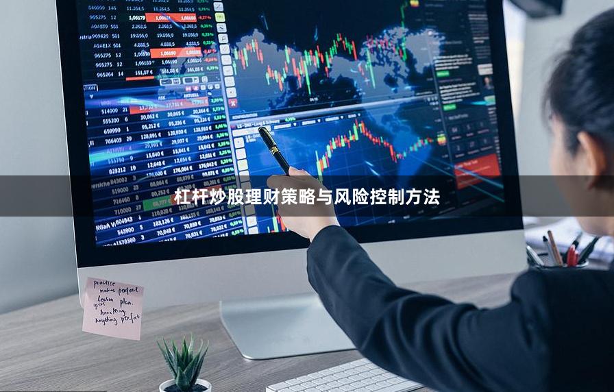 杠杆炒股理财策略与风险控制方法