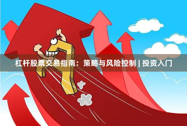 杠杆股票交易指南：策略与风险控制 | 投资入门