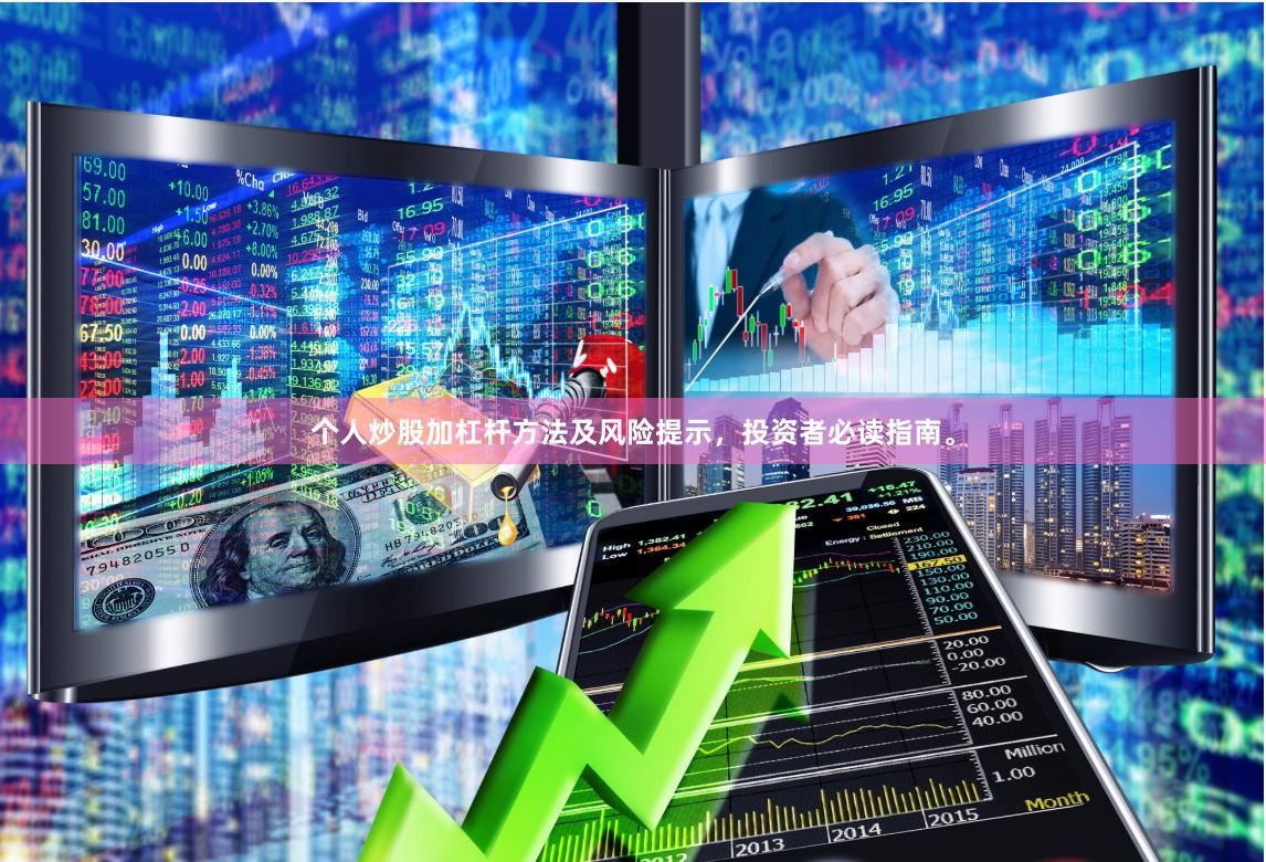 个人炒股加杠杆方法及风险提示，投资者必读指南。