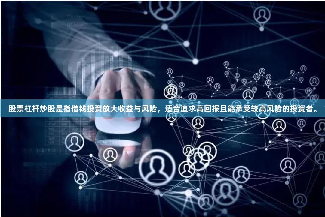股票杠杆炒股是指借钱投资放大收益与风险,适合追求高回报且能承受较高风险的投资者。
