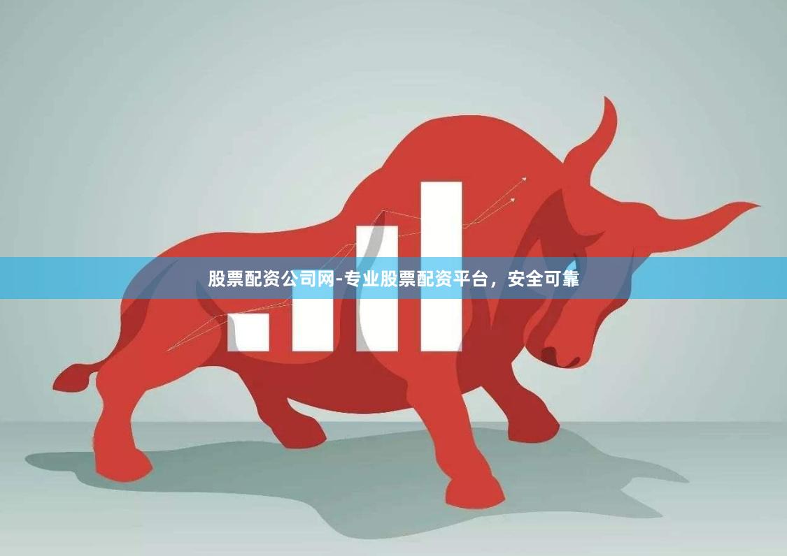 股票配资公司网-专业股票配资平台，安全可靠
