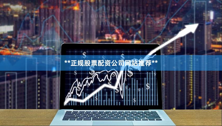 **正规股票配资公司网站推荐**