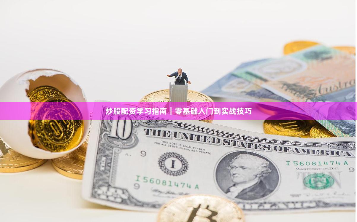 炒股配资学习指南｜零基础入门到实战技巧
