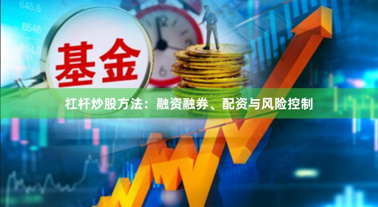 杠杆炒股方法：融资融券、配资与风险控制